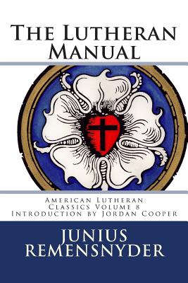 The Lutheran Manual - Junius Benjamin Remensnyder