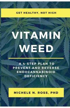 Coperta cărții 'Vitamin Weed: A 4-Step Plan to Prevent and Reverse Endocannabinoid Deficiency - Michele N. Ross'