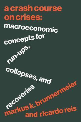 A Crash Course on Crises: Macroeconomic Concepts for Run-Ups, Collapses, and Recoveries - Markus K. Brunnermeier