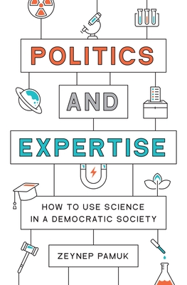 Politics and Expertise: How to Use Science in a Democratic Society - Zeynep Pamuk