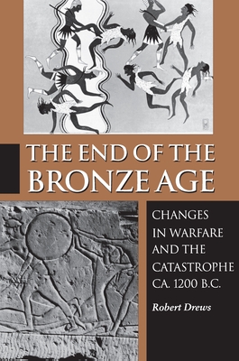 The End of the Bronze Age: Changes in Warfare and the Catastrophe Ca. 1200 B.C. - Third Edition - Robert Drews