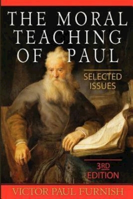 The Moral Teaching of Paul: Selected Issues, 3rd Edition - Victor Paul Furnish