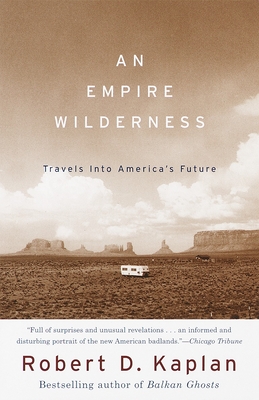 An Empire Wilderness: Travels Into America's Future - Robert D. Kaplan