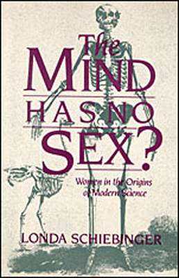 The Mind Has No Sex?: Women in the Origins of Modern Science - Londa Schiebinger