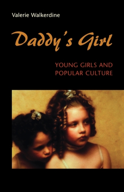 Daddy's Girl: Young Girls and Popular Culture - Valerie Walkerdine