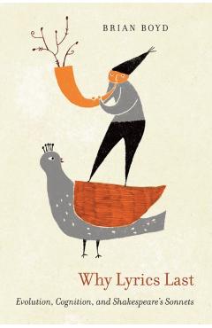 Coperta cărții 'Why Lyrics Last: Evolution, Cognition, and Shakespeare's Sonnets - Brian Boyd'