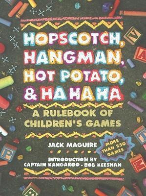Hopscotch, Hangman, Hot Potato, & Ha Ha Ha: A Rulebook of Children's Games - Jack Macguire
