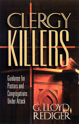 Clergy Killers: Guidance for Pastors and Congregations Under Attack - G. Lloyd Rediger