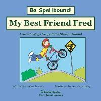 My Best Friend Fred: Decodable Sound Phonics Reader for Short E Word Families - Karen Sandelin