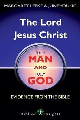 The Lord Jesus Christ Fully Man and Fully God: Evidence from the Bible - Margaret Lepke