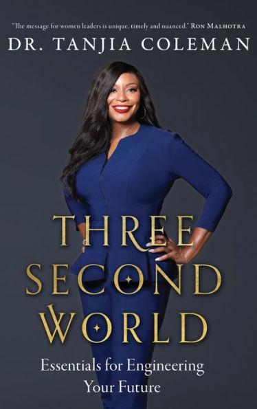 Three Second World: Essentials for Engineering Your Future - Tanjia Coleman