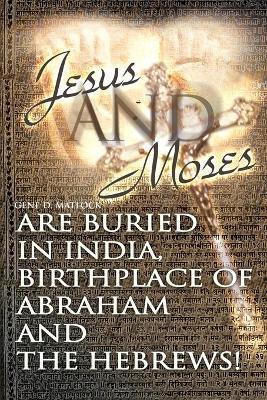 Jesus and Moses Are Buried in India, Birthplace of Abraham and the Hebrews! - Gene D. Matlock