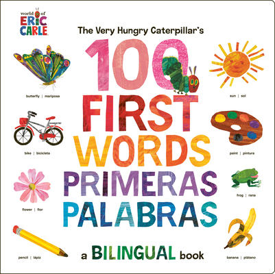 The Very Hungry Caterpillar's First 100 Words / Primeras 100 Palabras: A Spanish-English Bilingual Book - Eric Carle