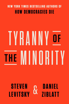 Tyranny of the Minority: Why American Democracy Reached the Breaking Point - Steven Levitsky