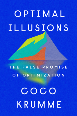 Optimal Illusions: The False Promise of Optimization - Coco Krumme