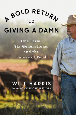 A Bold Return to Giving a Damn: One Farm, Six Generations, and the Future of Food - Will Harris