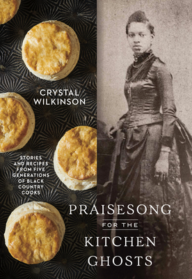 Praisesong for the Kitchen Ghosts: Recipes and Stories from Five Generations of Black Mountain Cooks - Crystal Wilkinson