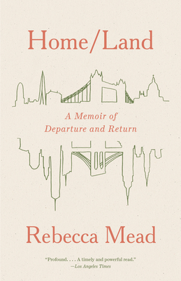 Home/Land: A Memoir of Departure and Return - Rebecca Mead
