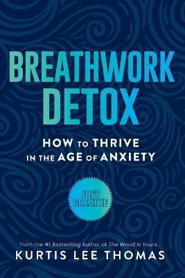 Breathwork Detox: How to Thrive in the Age of Anxiety - Kurtis Lee Thomas