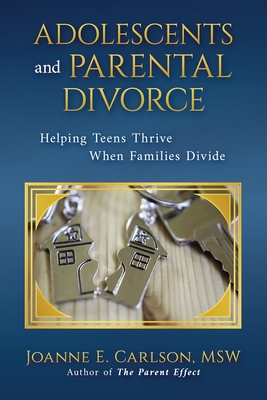 Adolescents and Parental Divorce: Helping Teens Thrive When Families Divide - Joanne E. Carlson