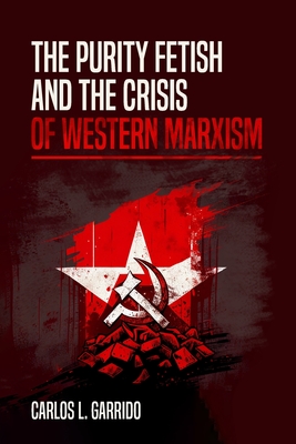 The Purity Fetish and the Crisis of Western Marxism - Carlos L. Garrido