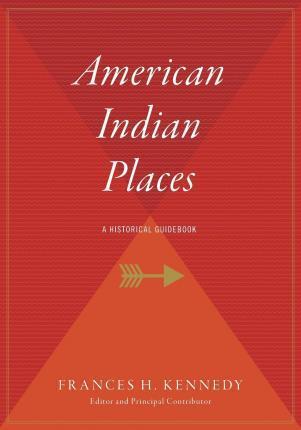 American Indian Places: A Historical Guidebook - Frances H. Kennedy