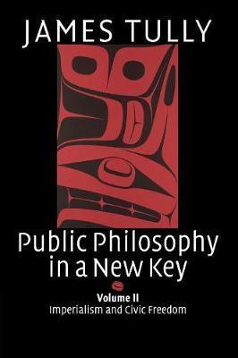 Coperta cărții 'Public Philosophy in a New Key: Volume 2, Imperialism and Civic Freedom - James Tully'