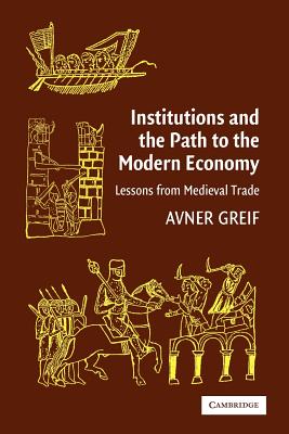 Institutions and the Path to the Modern Economy: Lessons from Medieval Trade - Avner Greif