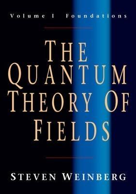 The Quantum Theory of Fields: Volume 1, Foundations - Steven Weinberg