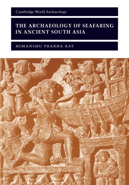 The Archaeology of Seafaring in Ancient South Asia - Himanshu Prabha Ray