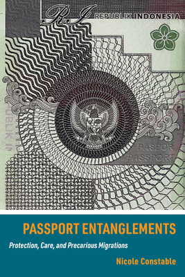 Passport Entanglements: Protection, Care, and Precarious Migrations - Nicole Constable