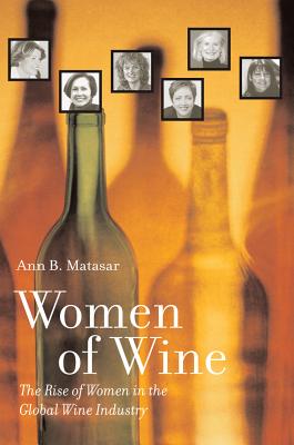 Women of Wine: The Rise of Women in the Global Wine Industry - Ann B. Matasar