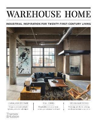 Warehouse Home: Industrial Inspiration for Twenty-First-Century Living - Sophie Bush