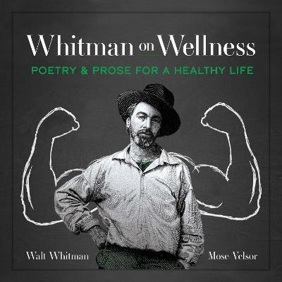 Whitman on Wellness: Poetry and Prose for a Healthy Life - Walt Whitman