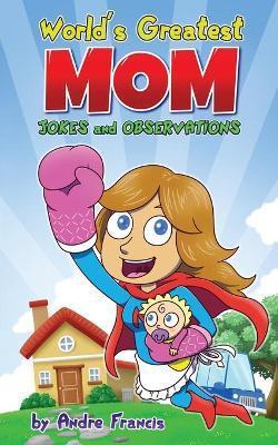 Coperta cărții 'Worlds Greatest MOM Jokes and Observations: Mom Joke Book for Mom, Bonus Mom or Mom to be. Perfect Mothers Day Book'