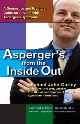Asperger's from the Inside Out: A Supportive and Practical Guide for Anyone with Asperger's Syndrome - Michael John Carley