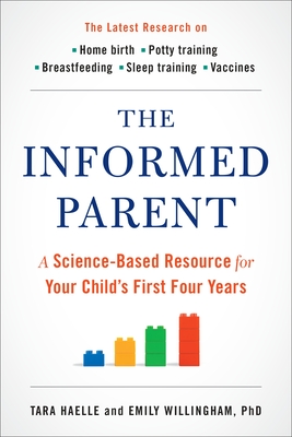The Informed Parent: A Science-Based Resource for Your Child's First Four Years - Tara Haelle