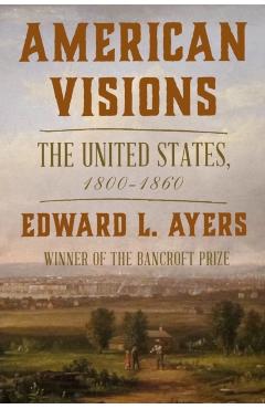 American Visions: The United States, 1800-1860 - Edward L. Ayers