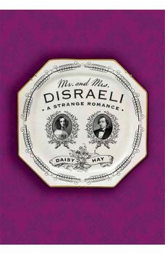 Coperta cărții 'Mr. and Mrs. Disraeli: A Strange Romance - Daisy Hay'