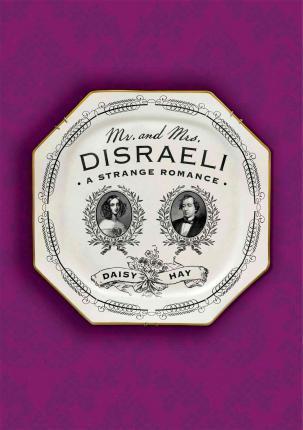 Coperta cărții 'Mr. and Mrs. Disraeli: A Strange Romance - Daisy Hay'