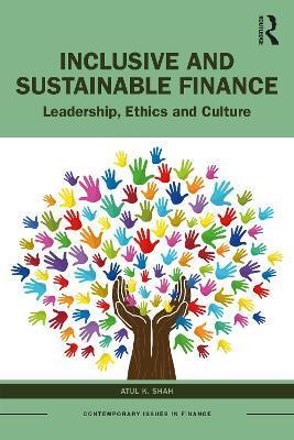 Inclusive and Sustainable Finance: Leadership, Ethics and Culture - Atul K. Shah