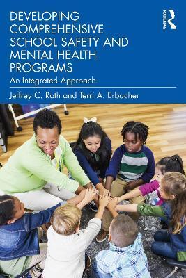 Developing Comprehensive School Safety and Mental Health Programs: An Integrated Approach - Jeffrey C. Roth