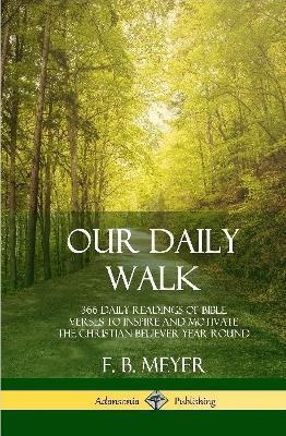 Our Daily Walk: 366 Daily Readings of Bible Verses to Inspire and Motivate the Christian Believer Year Round (Hardcover) - F. B. Meyer