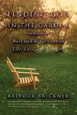 Finding God in the Garden: Backyard Reflections on Life, Love, and Compost - Balfour Brickner
