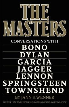 The Masters: Conversations with Dylan, Lennon, Jagger, Townshend, Garcia, Bono, and Springsteen - Jann S. Wenner
