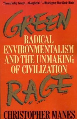 Green Rage: Radical Environmentalism and the Unmaking of Civilization - Christopher Manes