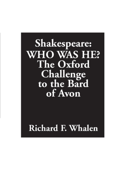 Shakespeare--Who Was He? The Oxford Challenge to the Bard of Avon - Richard Whalen