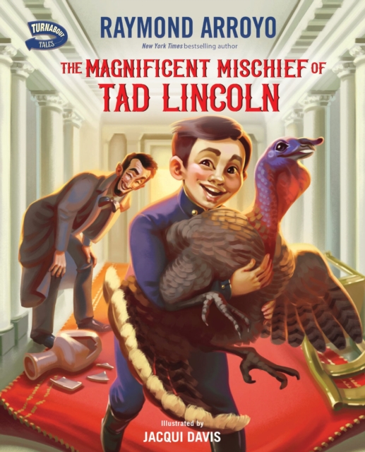 The Magnificent Mischief of Tad Lincoln - Raymond Arroyo