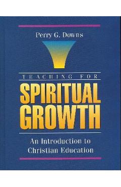 Poza produsului Teaching for Spiritual Growth: An Introduction to Christian Education - Perry G. Downs