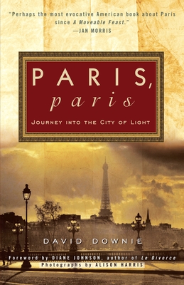 Paris, Paris: Journey Into the City of Light - David Downie